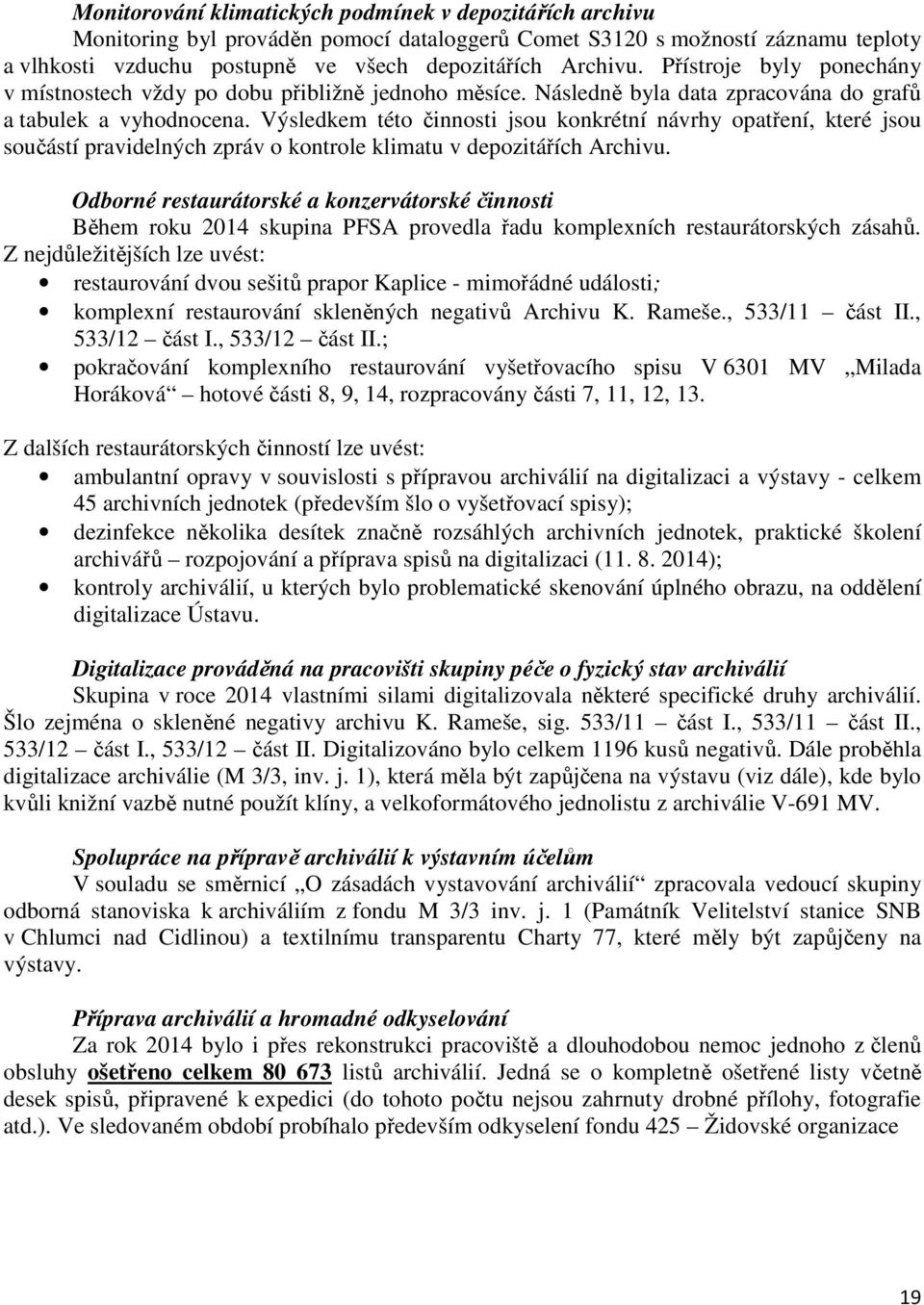 Výsledkem této činnosti jsou konkrétní návrhy opatření, které jsou součástí pravidelných zpráv o kontrole klimatu v depozitářích Archivu.