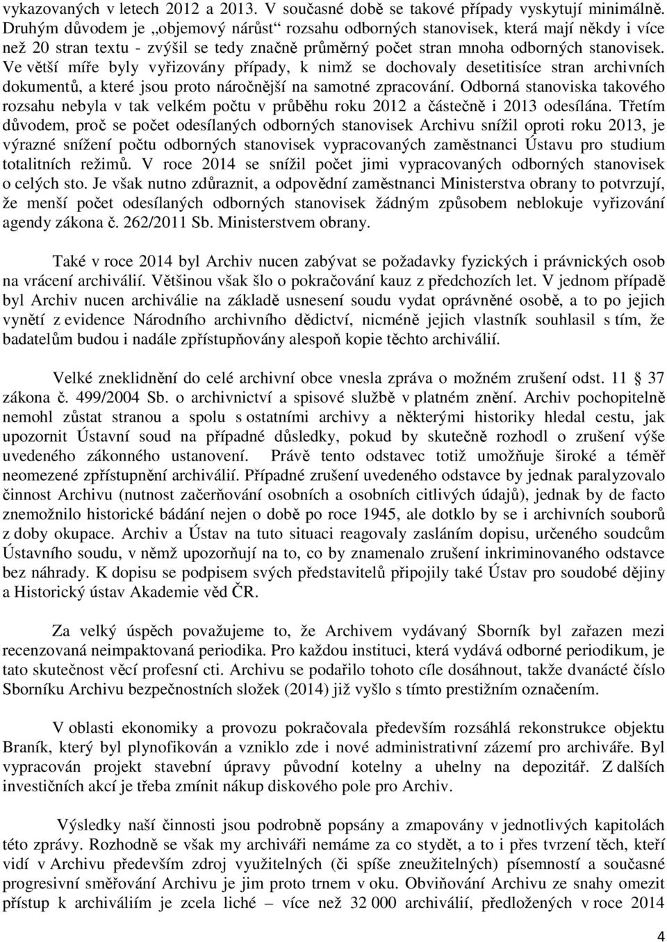 Ve větší míře byly vyřizovány případy, k nimž se dochovaly desetitisíce stran archivních dokumentů, a které jsou proto náročnější na samotné zpracování.