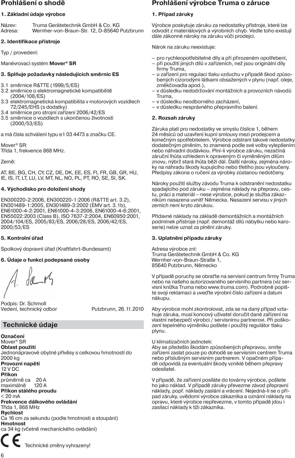 3 elektromagnetická kompatibilita v motorových vozidlech 72/245/EHS (s dodatky) 3.4 směrnice pro strojní zařízení 2006/42/ES 3.