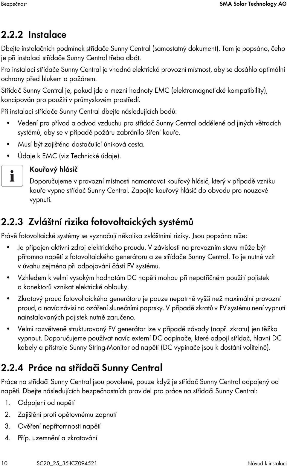 Střídač Sunny Central je, pokud jde o mezní hodnoty EMC (elektromagnetické kompatibility), koncipován pro použití v průmyslovém prostředí.