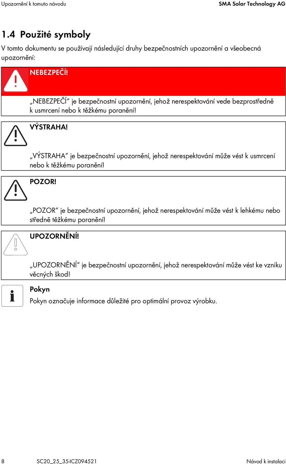 VÝSTRAHA je bezpečnostní upozornění, jehož nerespektování může vést k usmrcení nebo k těžkému poranění! POZOR!