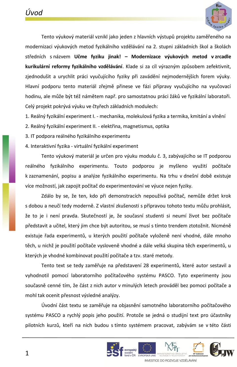 Klade si za cíl výrazným způsobem zefektivnit, zjednodušit a urychlit práci vyučujícího fyziky při zavádění nejmodernějších forem výuky.