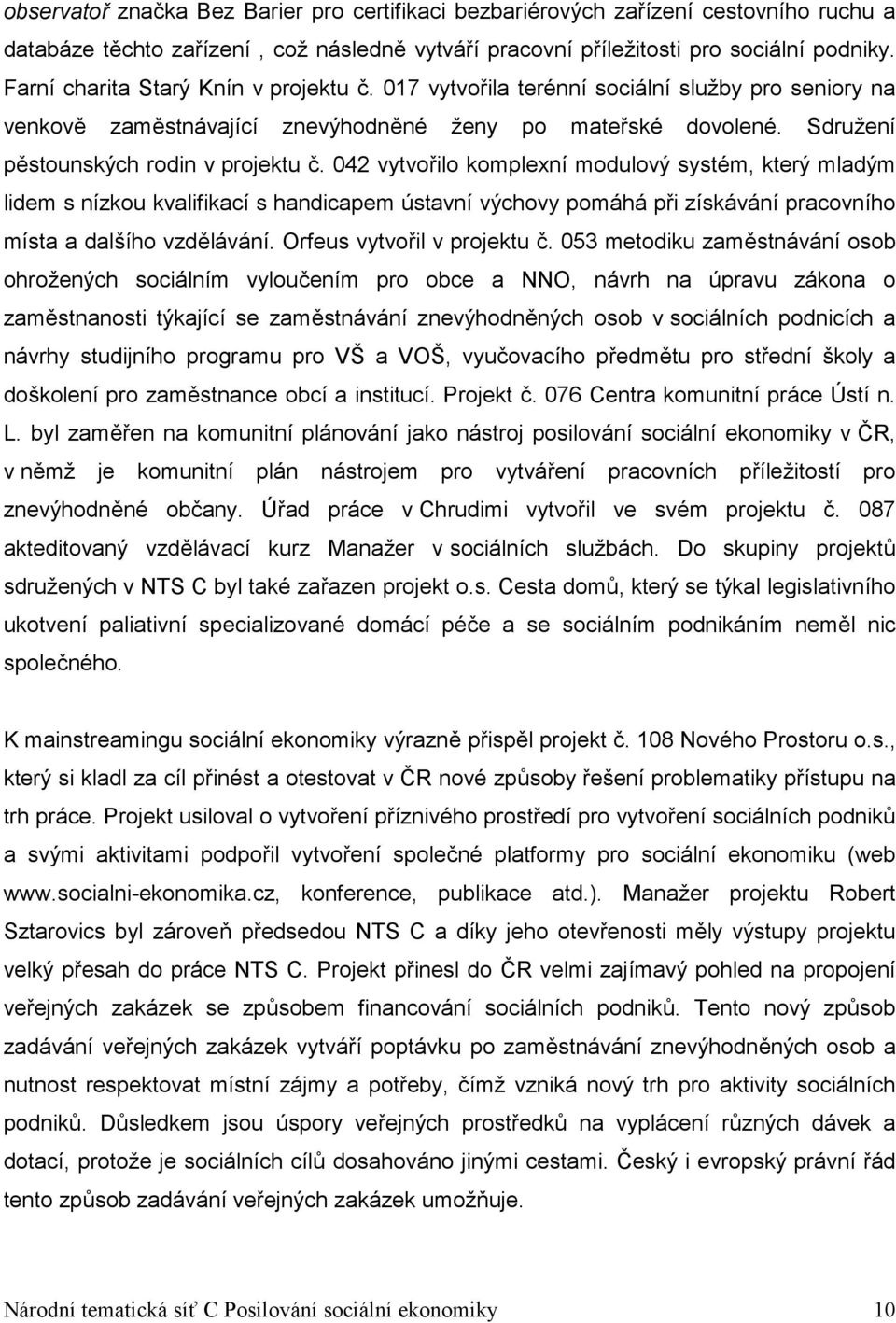 042 vytvořilo komplexní modulový systém, který mladým lidem s nízkou kvalifikací s handicapem ústavní výchovy pomáhá při získávání pracovního místa a dalšího vzdělávání. Orfeus vytvořil v projektu č.