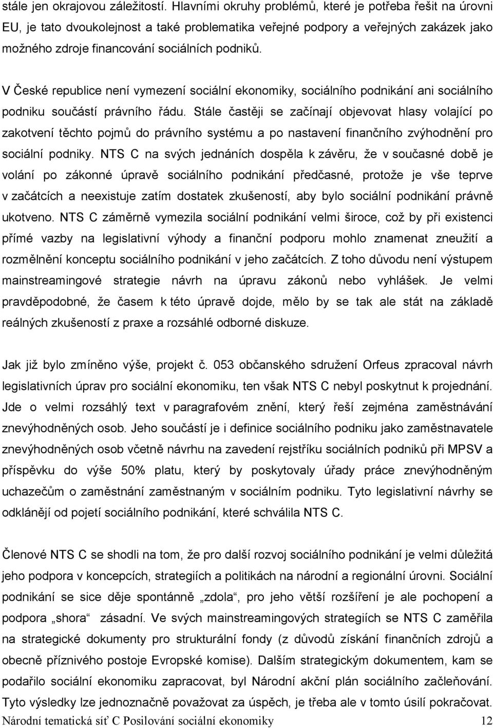 V České republice není vymezení sociální ekonomiky, sociálního podnikání ani sociálního podniku součástí právního řádu.