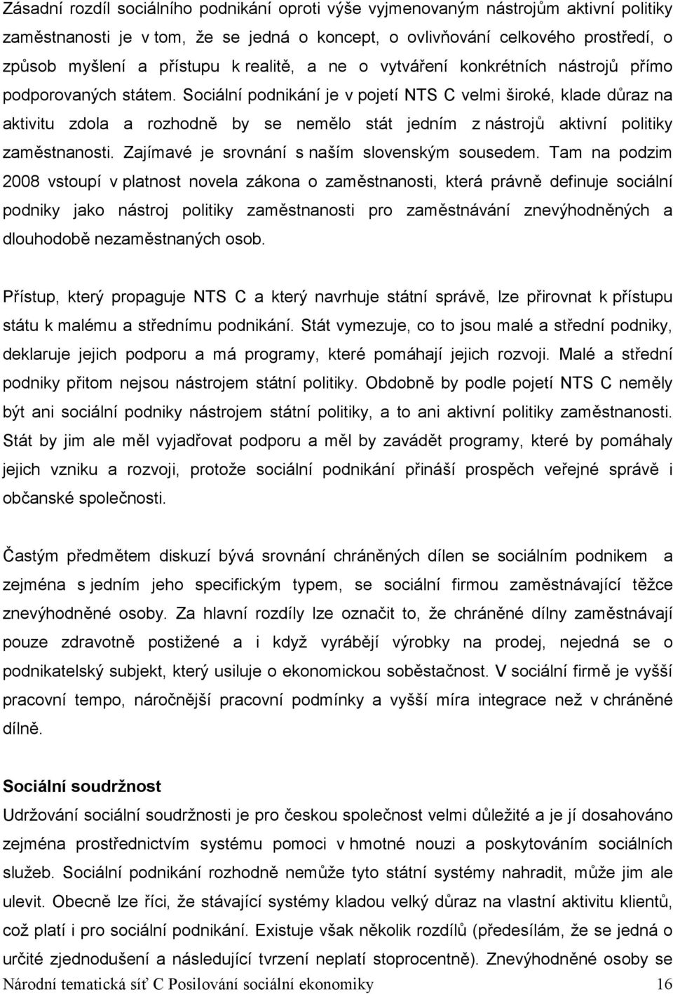 Sociální podnikání je v pojetí NTS C velmi široké, klade důraz na aktivitu zdola a rozhodně by se nemělo stát jedním z nástrojů aktivní politiky zaměstnanosti.