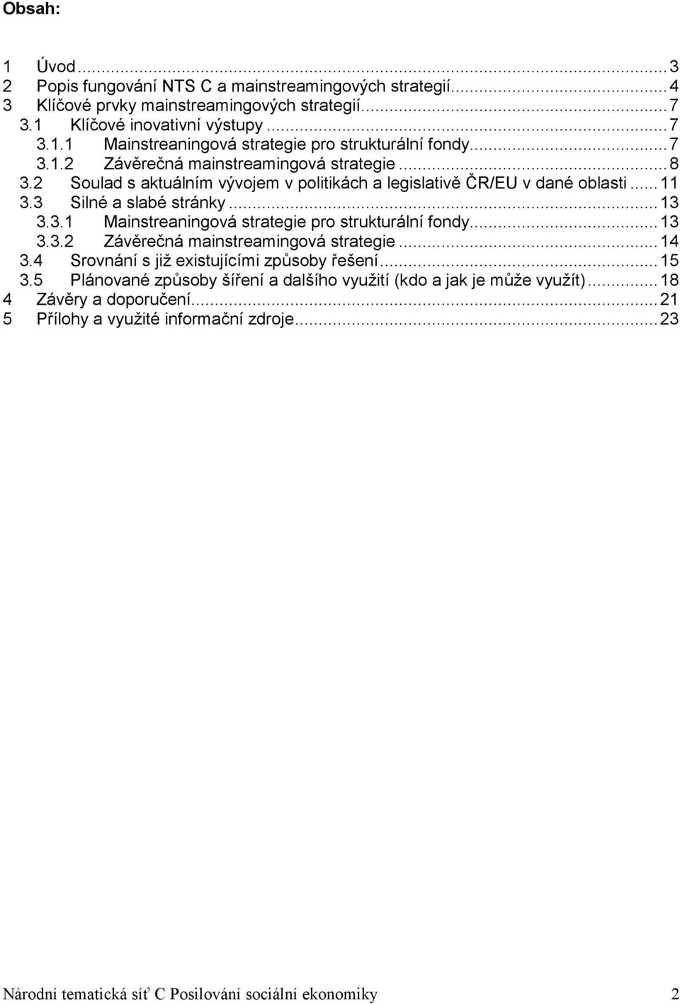 ..13 3.3.2 Závěrečná mainstreamingová strategie...14 3.4 Srovnání s již existujícími způsoby řešení...15 3.5 Plánované způsoby šíření a dalšího využití (kdo a jak je může využít).