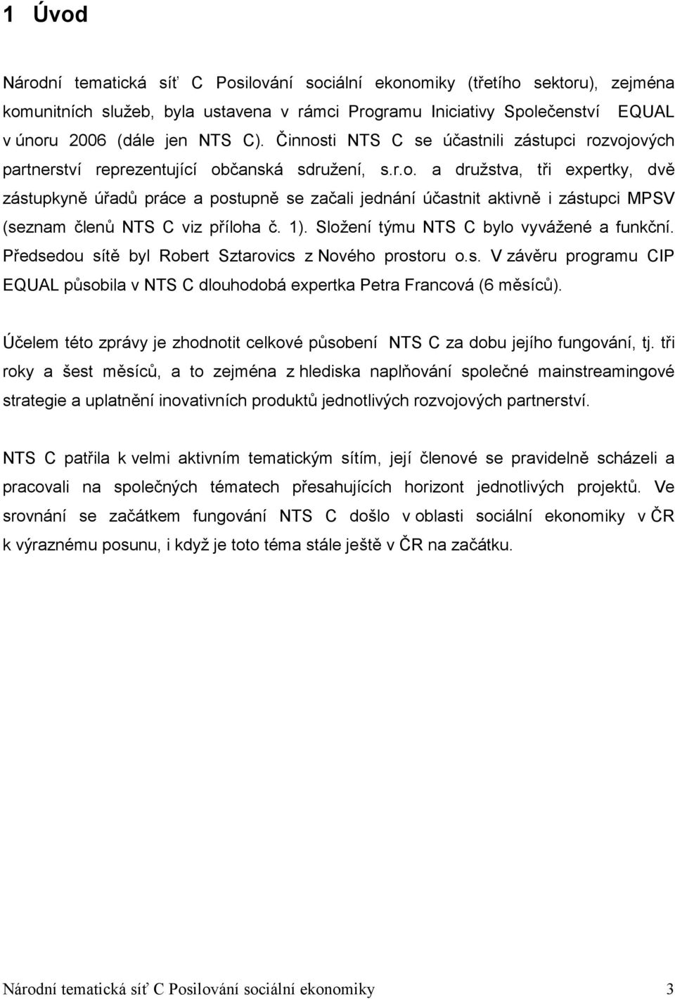 1). Složení týmu NTS C bylo vyvážené a funkční. Předsedou sítě byl Robert Sztarovics z Nového prostoru o.s. V závěru programu CIP EQUAL působila v NTS C dlouhodobá expertka Petra Francová (6 měsíců).