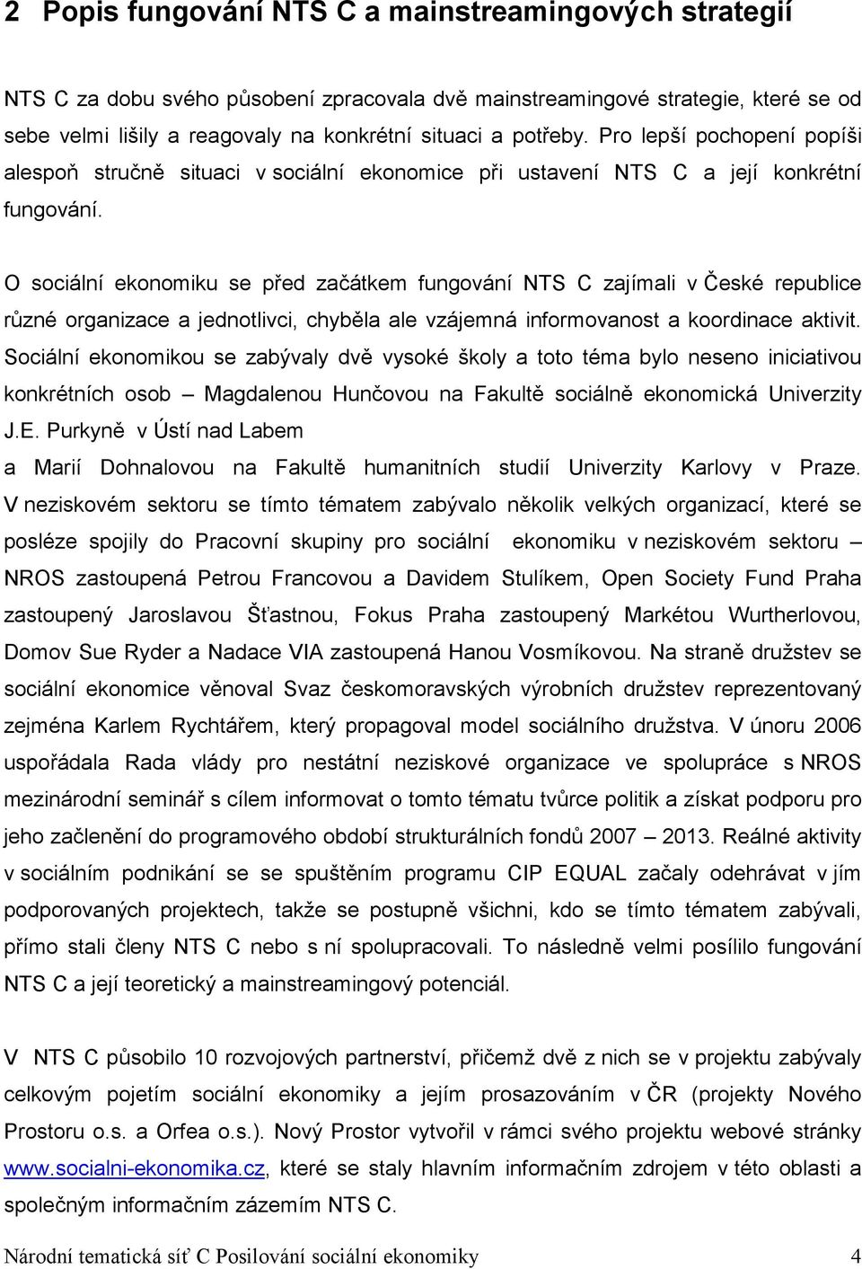 O sociální ekonomiku se před začátkem fungování NTS C zajímali v České republice různé organizace a jednotlivci, chyběla ale vzájemná informovanost a koordinace aktivit.