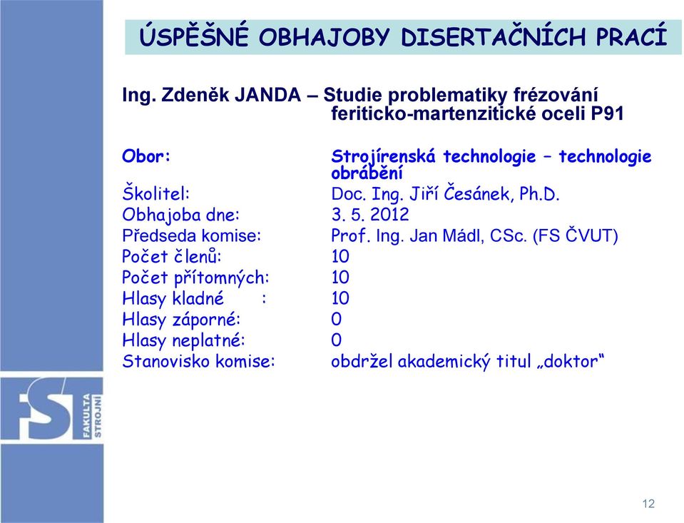 technologie obrábění Školitel: Doc. Ing. Jiří Česánek, Ph.D. Obhajoba dne: 3. 5. 2012 Předseda komise: Prof.