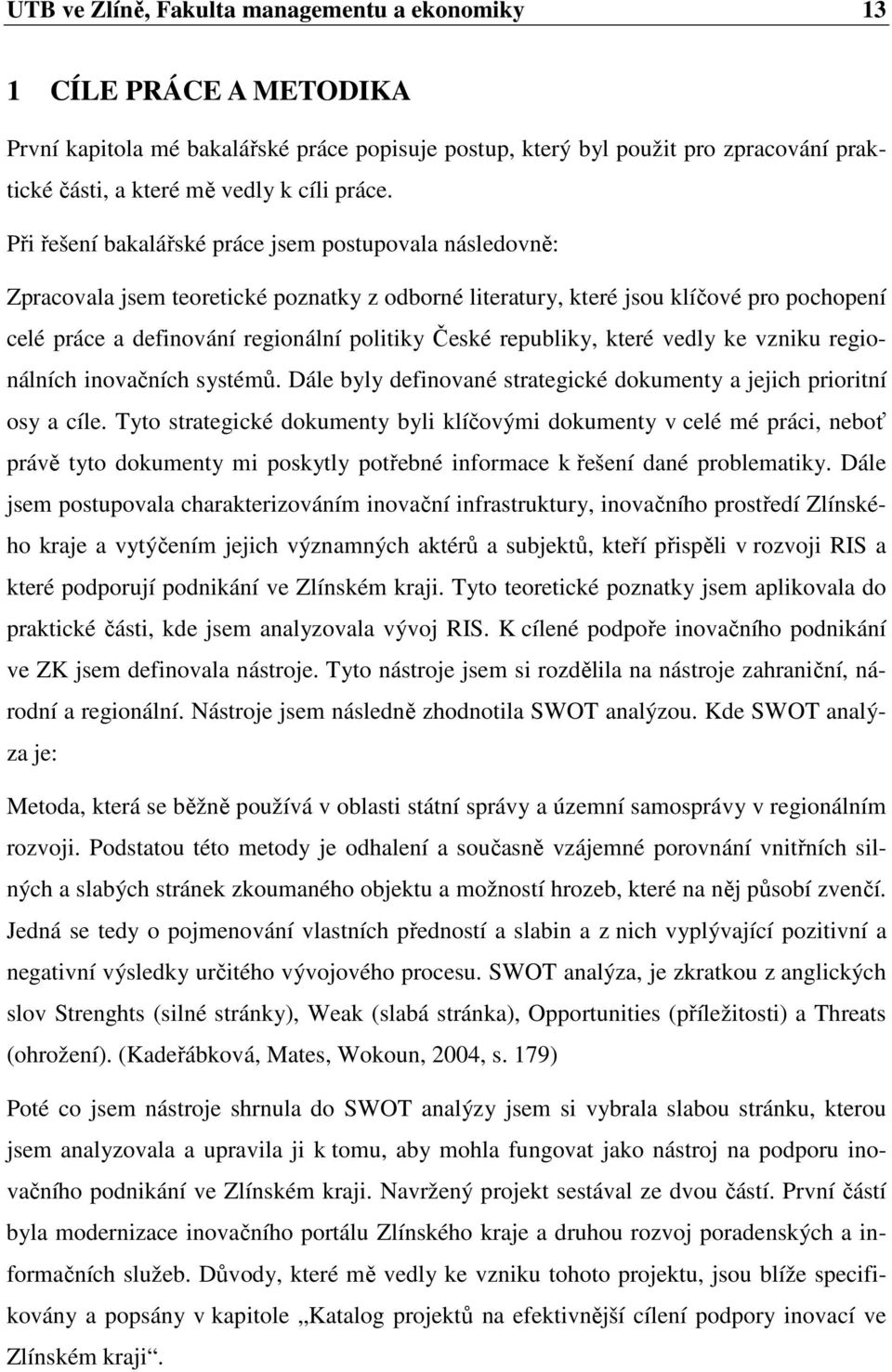 Při řešení bakalářské práce jsem postupovala následovně: Zpracovala jsem teoretické poznatky z odborné literatury, které jsou klíčové pro pochopení celé práce a definování regionální politiky České