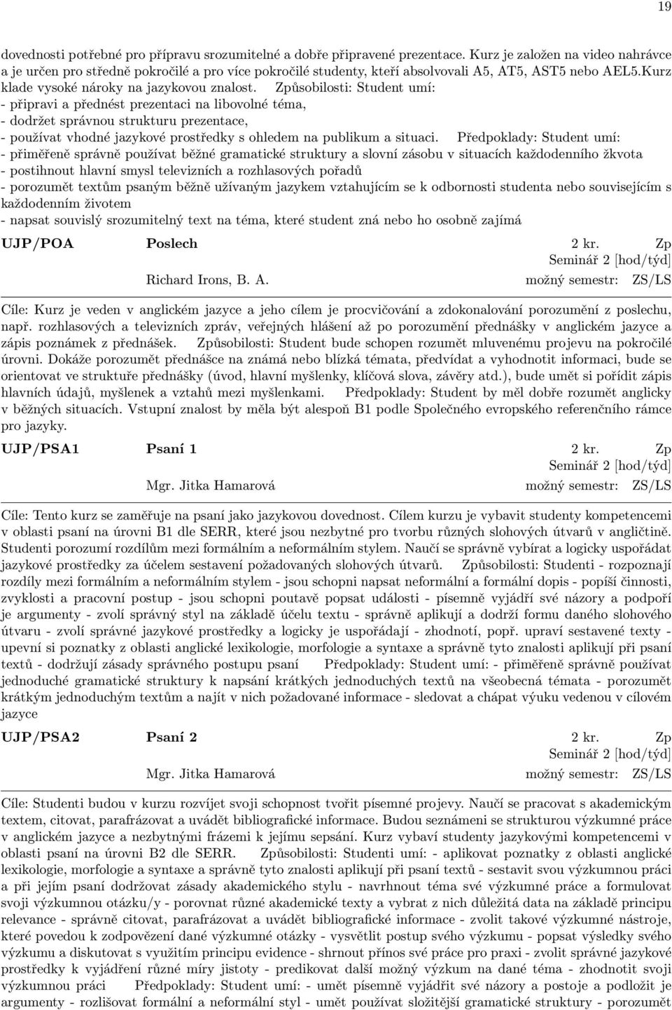 Způsobilosti: Student umí: - připravi a přednést prezentaci na libovolné téma, - dodržet správnou strukturu prezentace, - používat vhodné jazykové prostředky s ohledem na publikum a situaci.