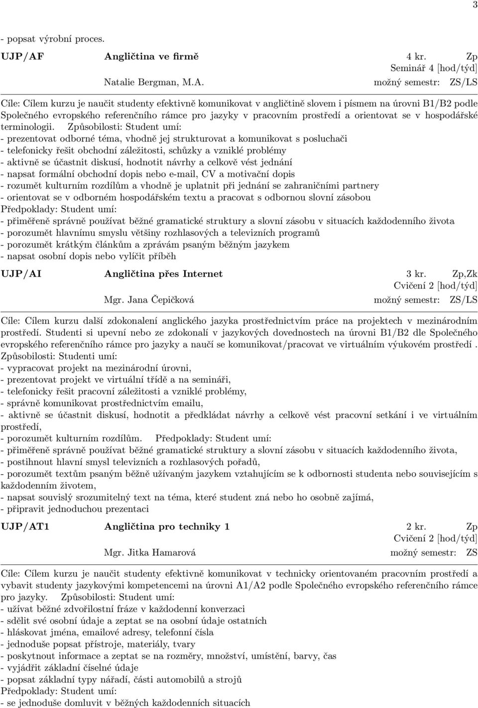 podle Společného evropského referenčního rámce pro jazyky v pracovním prostředí a orientovat se v hospodářské terminologii.