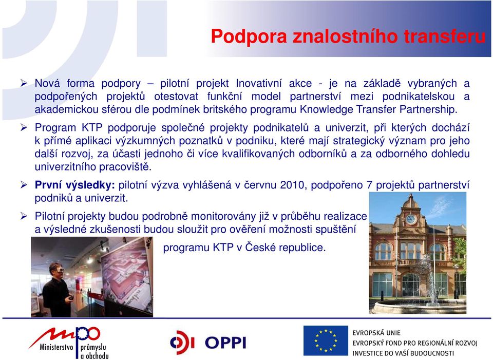 Program KTP podporuje společné projekty podnikatelů a univerzit, při kterých dochází k přímé aplikaci výzkumných poznatků v podniku, které mají strategický význam pro jeho další rozvoj, za účasti