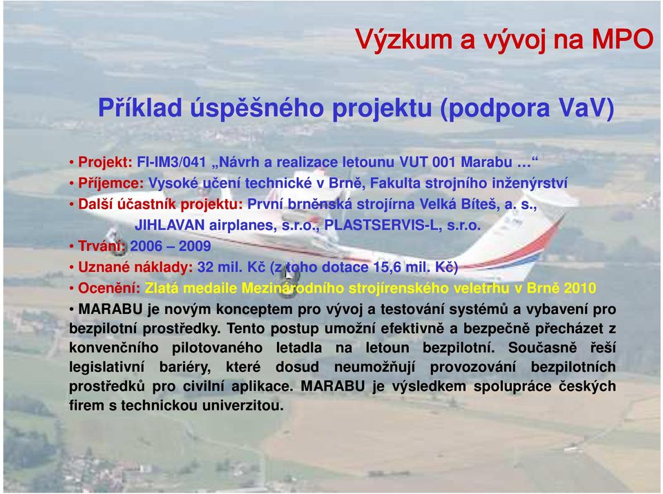 Kč (z toho dotace 15,6 mil. Kč) Ocenění: Zlatá medaile Mezinárodního strojírenského veletrhu v Brně 2010 MARABU je novým konceptem pro vývoj a testování systémů a vybavení pro bezpilotní prostředky.