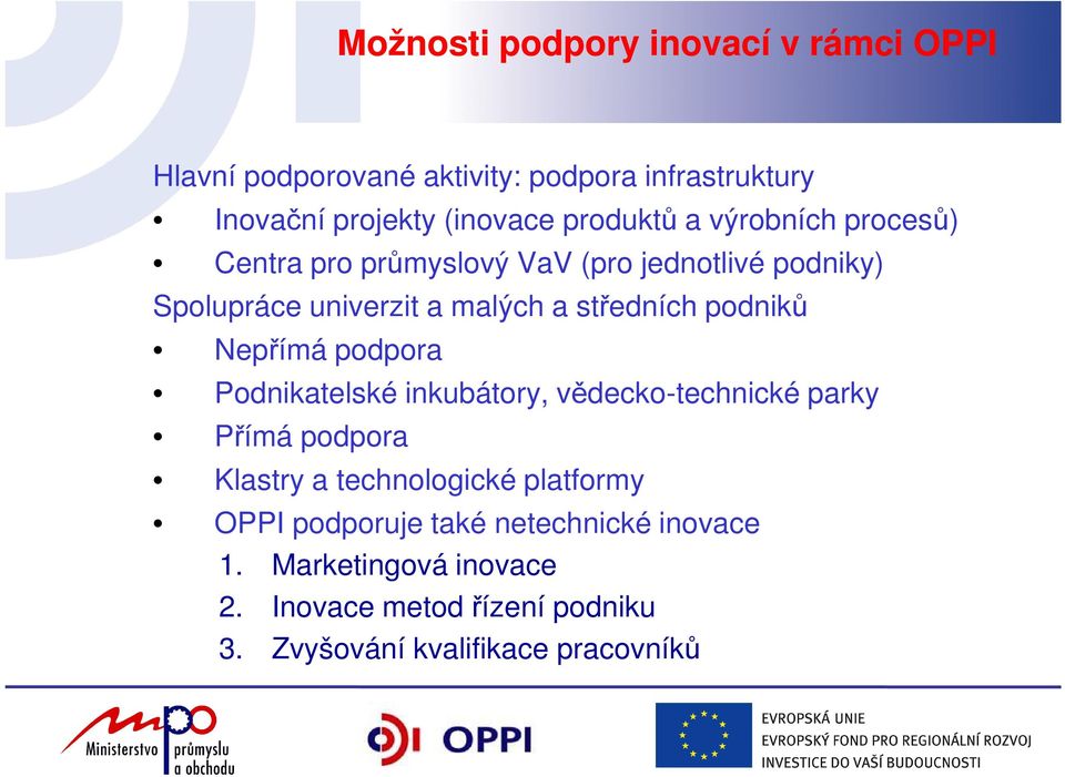 podniků Nepřímá podpora Podnikatelské inkubátory, vědecko-technické parky Přímá podpora Klastry a technologické platformy