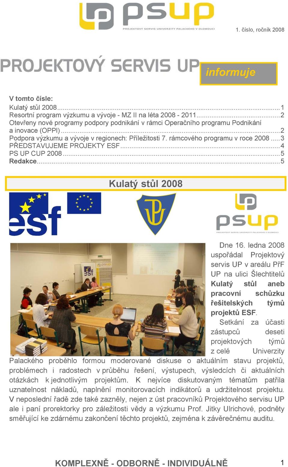 .. 3 PŘEDSTAVUJEME PROJEKTY ESF... 4 PS UP CUP 2008... 5 Redakce... 5 Kulatý stůl 2008 Dne 16.