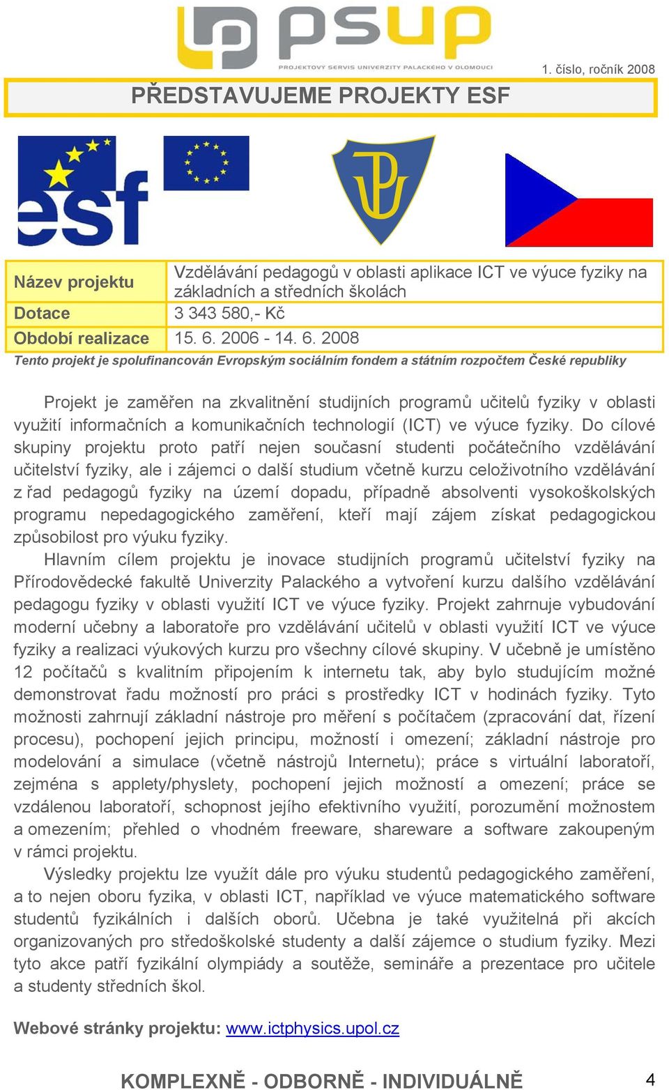2008 Tento projekt je spolufinancován Evropským sociálním fondem a státním rozpočtem České republiky Projekt je zaměřen na zkvalitnění studijních programů učitelů fyziky v oblasti využití