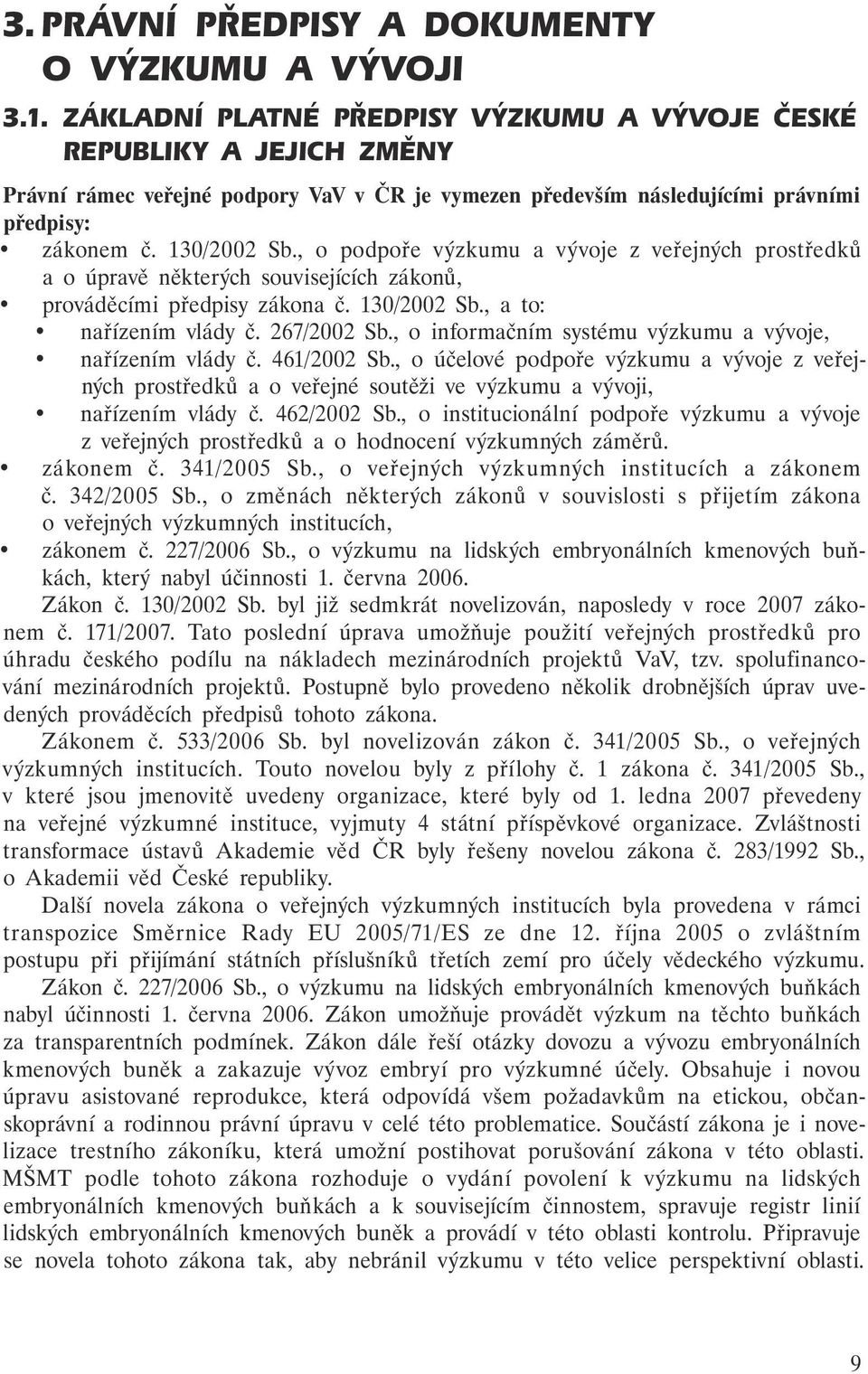 , o podpoře výzkumu a vývoje z veřejných prostředků a o úpravě některých souvisejících zákonů, prováděcími předpisy zákona č. 130/2002 Sb., a to: nařízením vlády č. 267/2002 Sb.