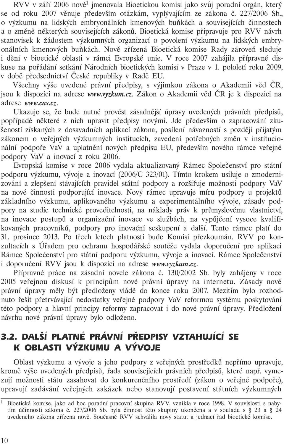 Bioetická komise připravuje pro RVV návrh stanovisek k žádostem výzkumných organizací o povolení výzkumu na lidských embryonálních kmenových buňkách.