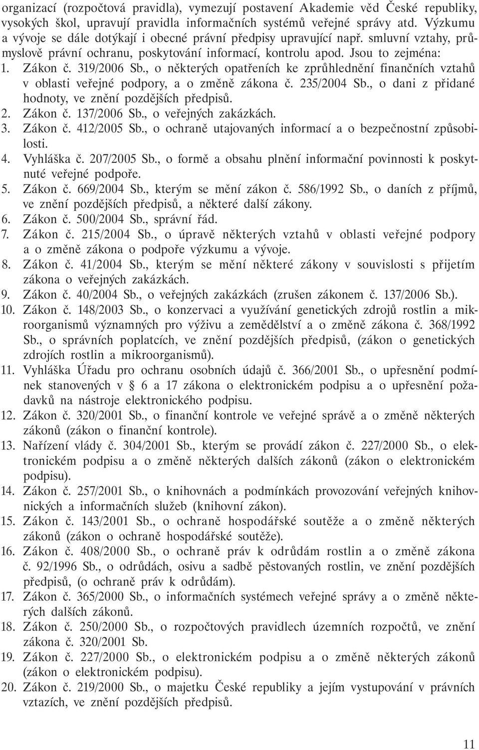 , o některých opatřeních ke zprůhlednění finančních vztahů v oblasti veřejné podpory, a o změně zákona č. 235/2004 Sb., o dani z přidané hodnoty, ve znění pozdějších předpisů. 2. Zákon č. 137/2006 Sb.