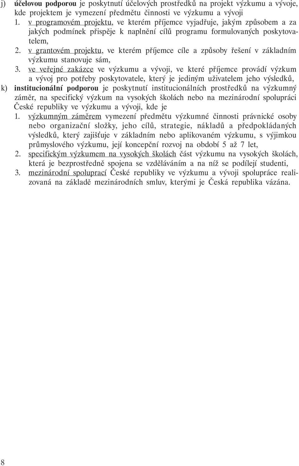 v grantovém projektu, ve kterém příjemce cíle a způsoby řešení v základním výzkumu stanovuje sám, 3.