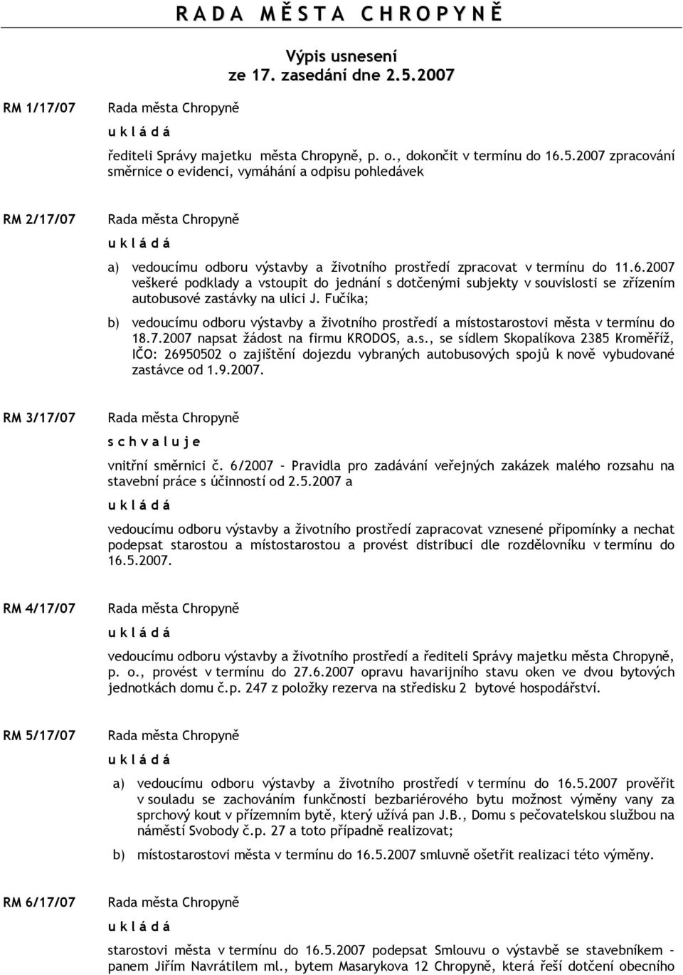 2007 zpracování směrnice o evidenci, vymáhání a odpisu pohledávek RM 2/17/07 a) vedoucímu odboru výstavby a životního prostředí zpracovat v termínu do 11.6.