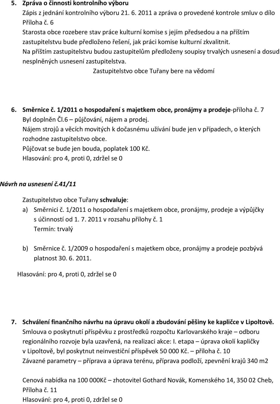 Na příštím zastupitelstvu budou zastupitelům předloženy soupisy trvalých usnesení a dosud nesplněných usnesení zastupitelstva. Zastupitelstvo obce Tuřany bere na vědomí 6. Směrnice č.