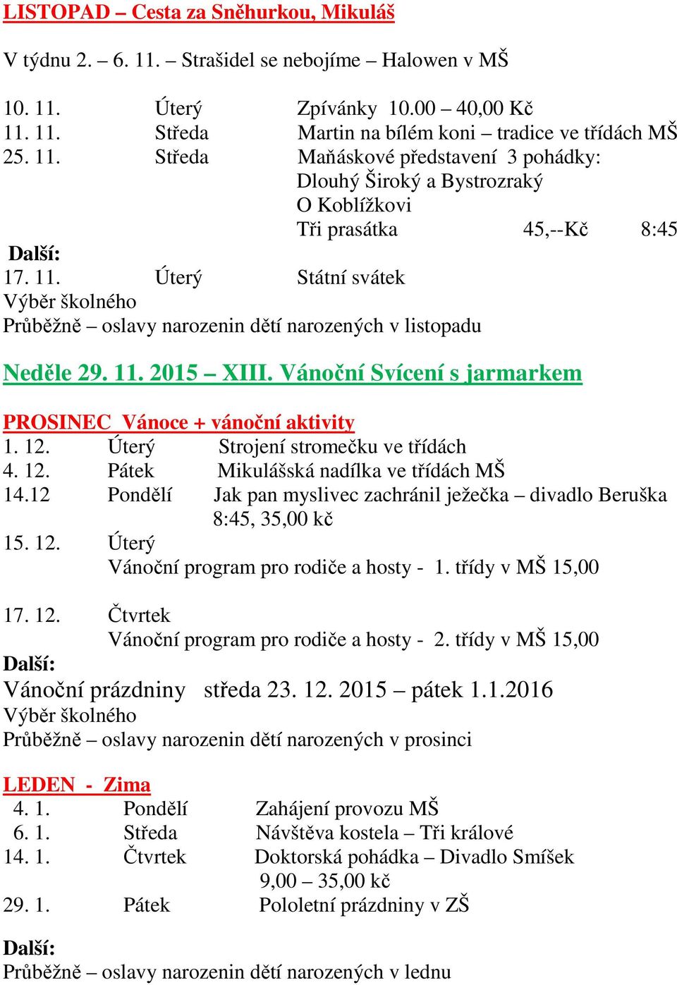 Úterý Strojení stromečku ve třídách 4. 12. Pátek Mikulášská nadílka ve třídách MŠ 14.12 Pondělí Jak pan myslivec zachránil ježečka divadlo Beruška 8:45, 35,00 kč 15. 12. Úterý Vánoční program pro rodiče a hosty - 1.