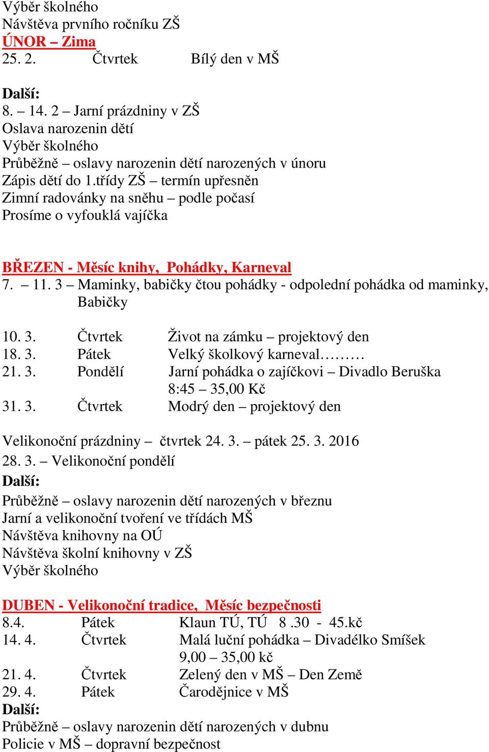 3 Maminky, babičky čtou pohádky - odpolední pohádka od maminky, Babičky 10. 3. Čtvrtek Život na zámku projektový den 18. 3. Pátek Velký školkový karneval 21. 3. Pondělí Jarní pohádka o zajíčkovi Divadlo Beruška 8:45 35,00 Kč 31.