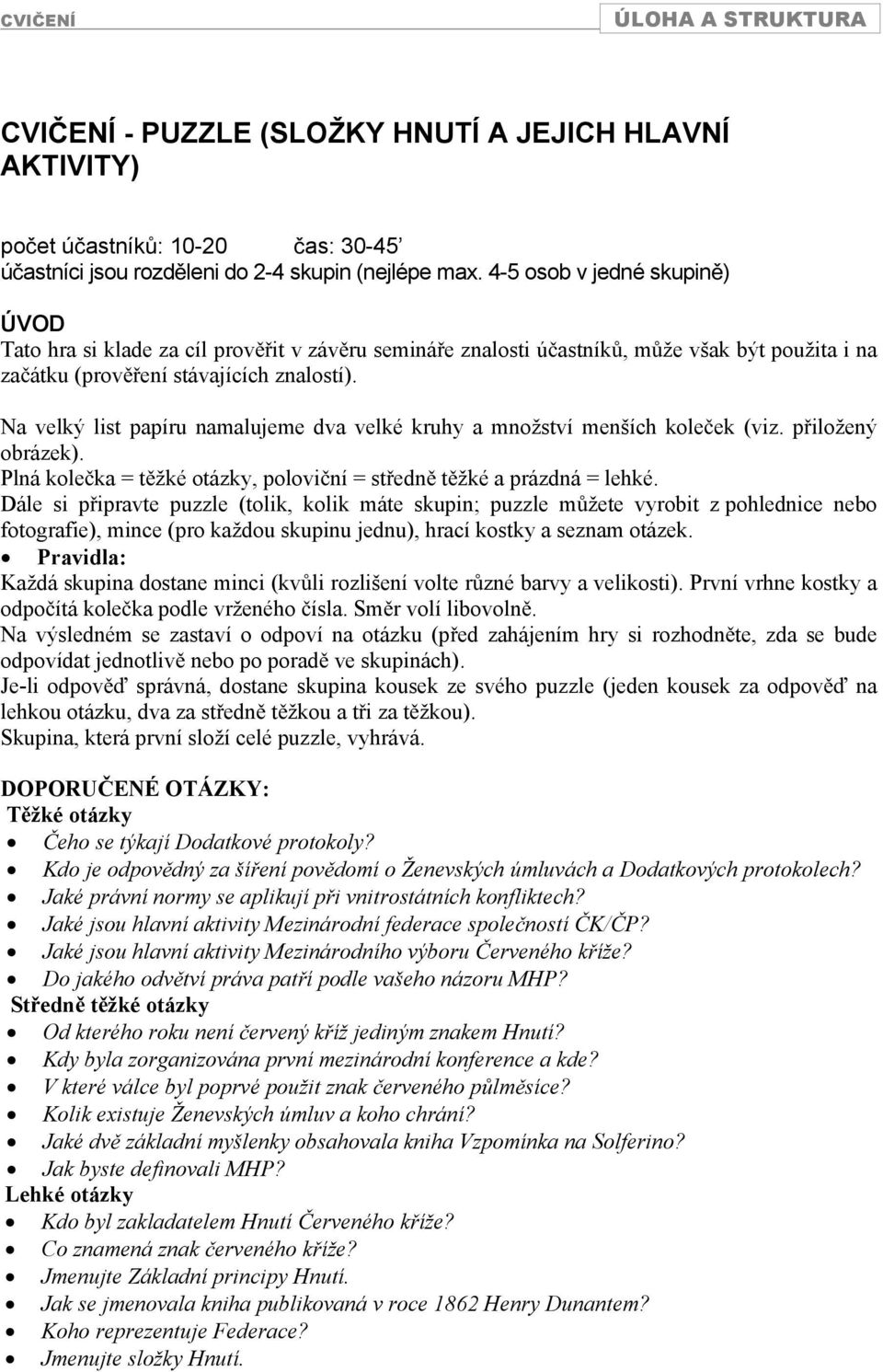 Na velký list papíru namalujeme dva velké kruhy a množství menších koleek (viz. piložený obrázek). Plná koleka = tžké otázky, poloviní = stedn tžké a prázdná = lehké.