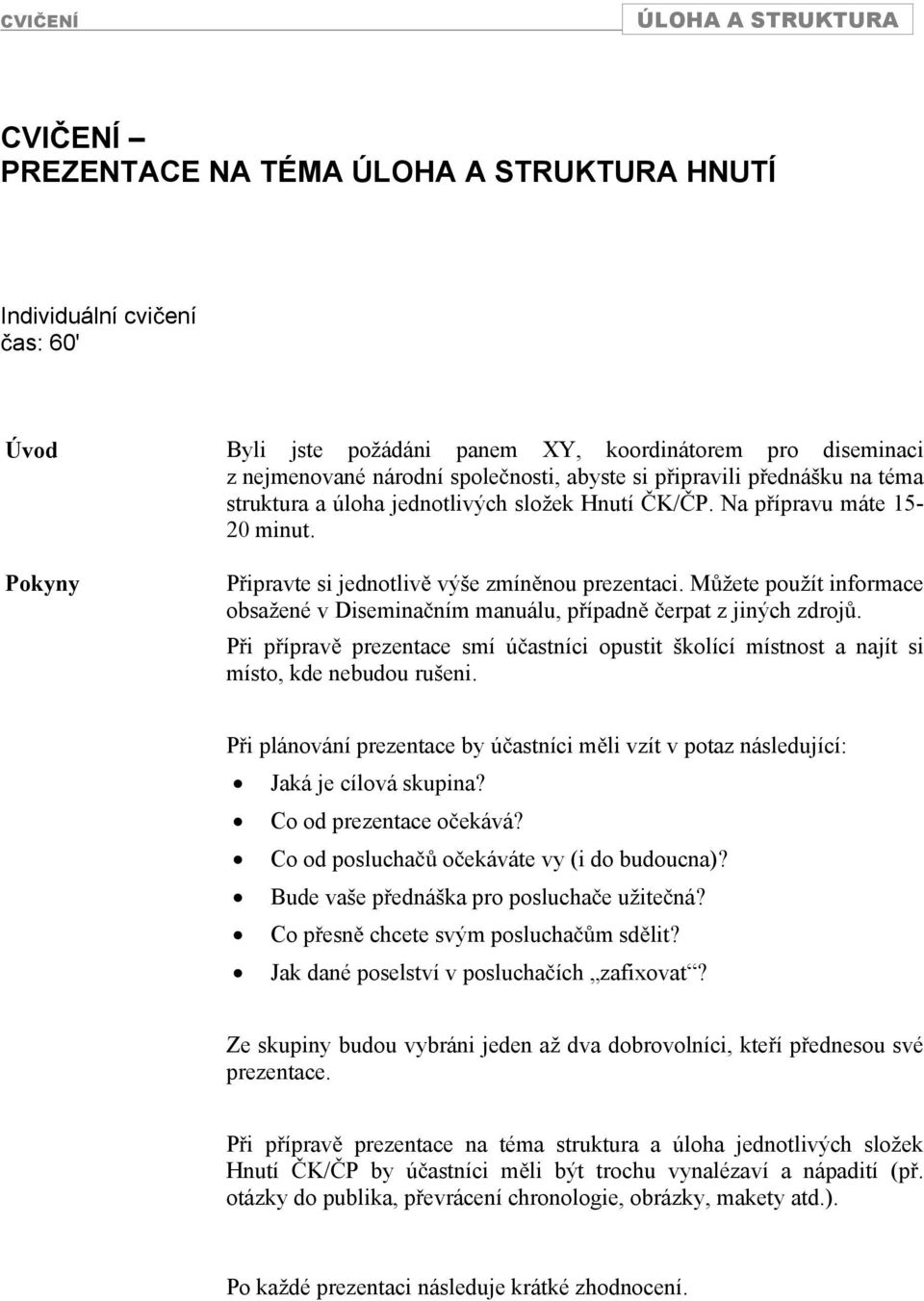 Mžete použít informace obsažené v Diseminaním manuálu, pípadn erpat z jiných zdroj. Pi píprav prezentace smí úastníci opustit školící místnost a najít si místo, kde nebudou rušeni.