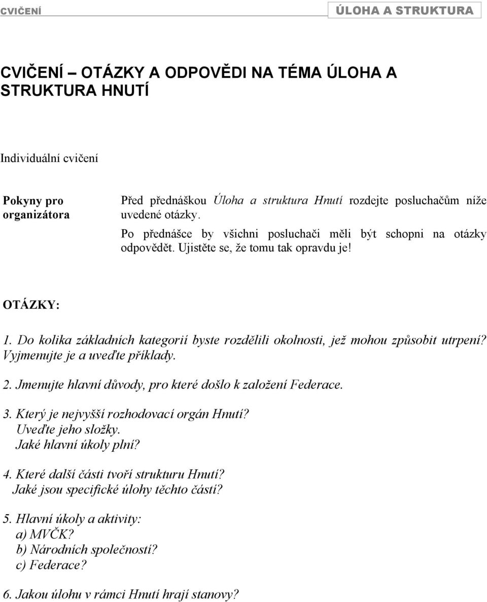Do kolika základních kategorií byste rozdlili okolnosti, jež mohou zpsobit utrpení? Vyjmenujte je a uvete píklady. 2. Jmenujte hlavní dvody, pro které došlo k založení Federace. 3.