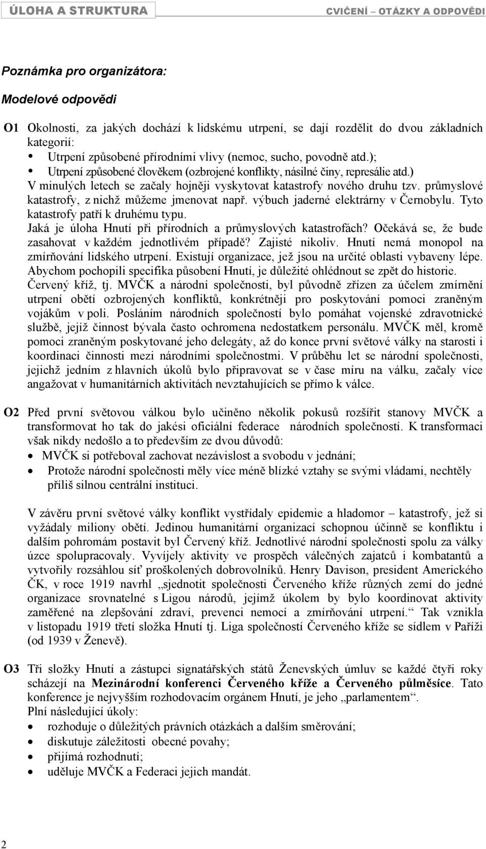 ) V minulých letech se zaaly hojnji vyskytovat katastrofy nového druhu tzv. prmyslové katastrofy, z nichž mžeme jmenovat nap. výbuch jaderné elektrárny v ernobylu. Tyto katastrofy patí k druhému typu.