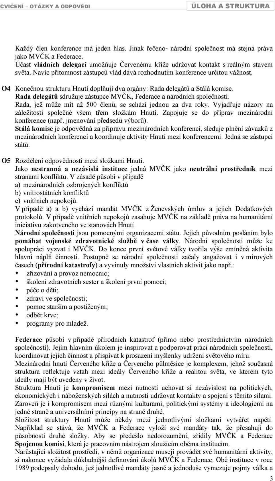 O4 Konenou strukturu Hnutí doplují dva orgány: Rada delegát a Stálá komise. Rada delegát sdružuje zástupce MVK, Federace a národních spoleností.