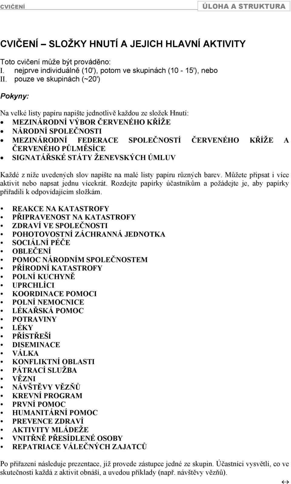 ERVENÉHO PLMSÍCE SIGNATÁSKÉ STÁTY ŽENEVSKÝCH ÚMLUV Každé z níže uvedených slov napište na malé listy papíru rzných barev. Mžete pipsat i více aktivit nebo napsat jednu vícekrát.