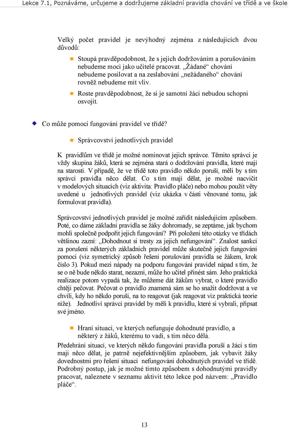 Co může pomoci fungování pravidel ve třídě? Správcovství jednotlivých pravidel K pravidlům ve třídě je možné nominovat jejich správce.