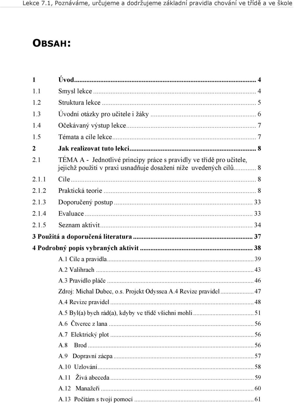 .. 33 2.1.4 Evaluace... 33 2.1.5 Seznam aktivit... 34 3 Použitá a doporučená literatura... 37 4 Podrobný popis vybraných aktivit... 38 A.1 Cíle a pravidla... 39 A.2 Valihrach... 43 A.3 Pravidlo pláče.