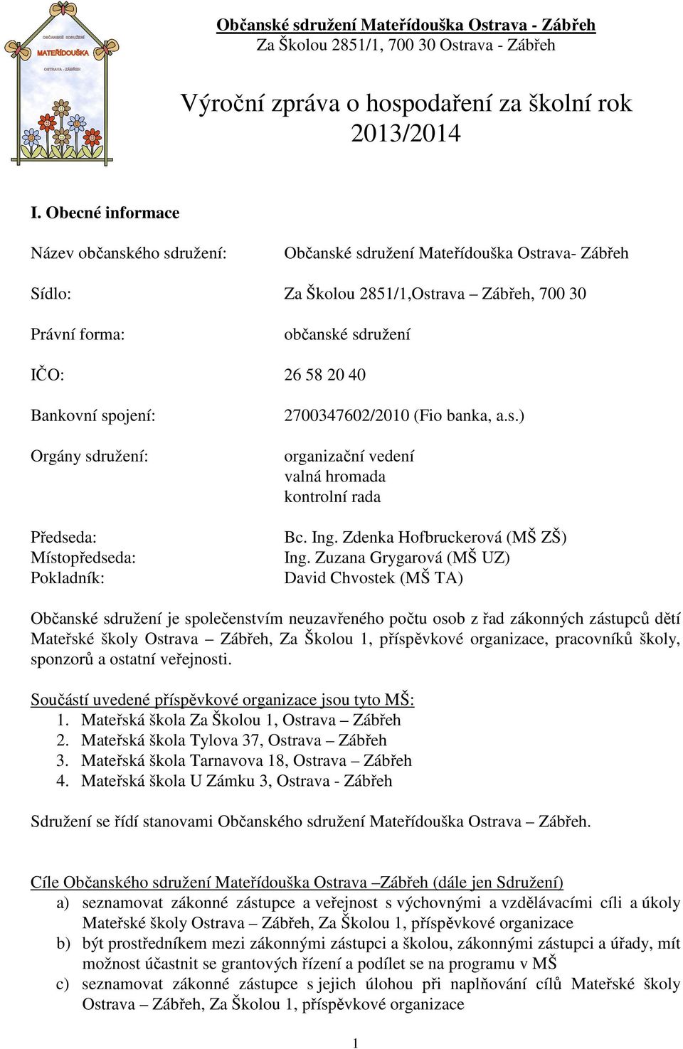 spojení: Orgány sdružení: Předseda: Místopředseda: Pokladník: 2700347602/2010 (Fio banka, a.s.) organizační vedení valná hromada kontrolní rada Bc. Ing. Zdenka Hofbruckerová (MŠ ZŠ) Ing.