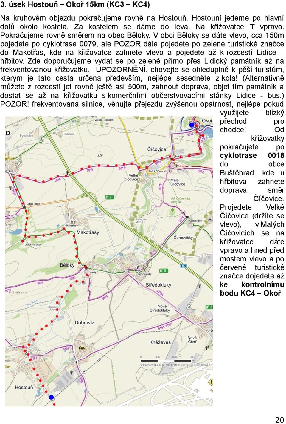 V obci Běloky se dáte vlevo, cca 150m pojedete po cyklotrase 0079, ale POZOR dále pojedete po zelené turistické značce do Makotřas, kde na křižovatce zahnete vlevo a pojedete až k rozcestí Lidice