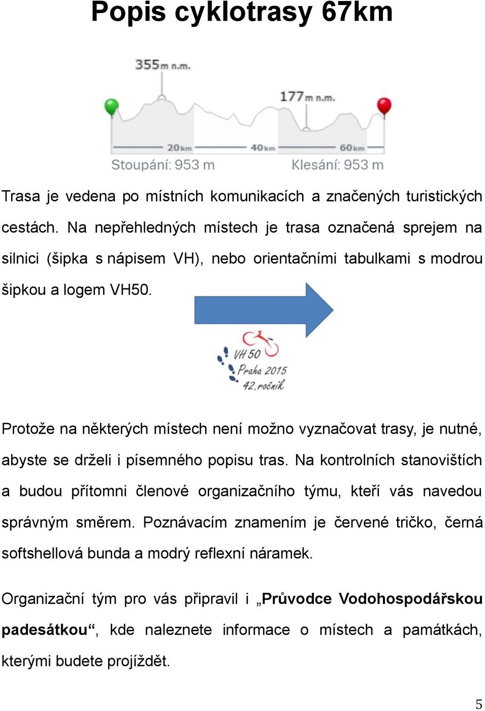 Protože na některých místech není možno vyznačovat trasy, je nutné, abyste se drželi i písemného popisu tras.