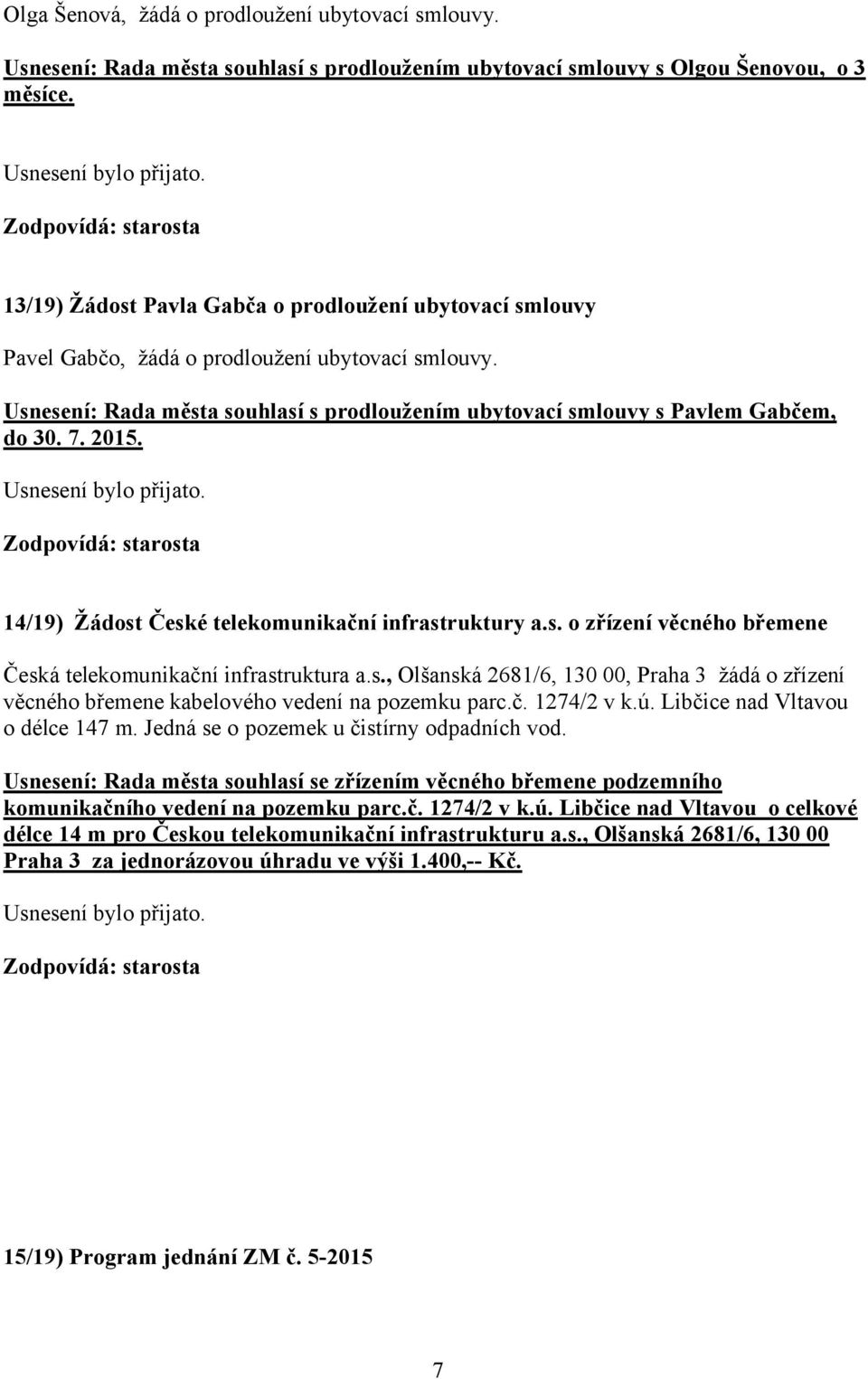 2015. 14/19) Žádost České telekomunikační infrastruktury a.s. o zřízení věcného břemene Česká telekomunikační infrastruktura a.s., Olšanská 2681/6, 130 00, Praha 3 žádá o zřízení věcného břemene kabelového vedení na pozemku parc.