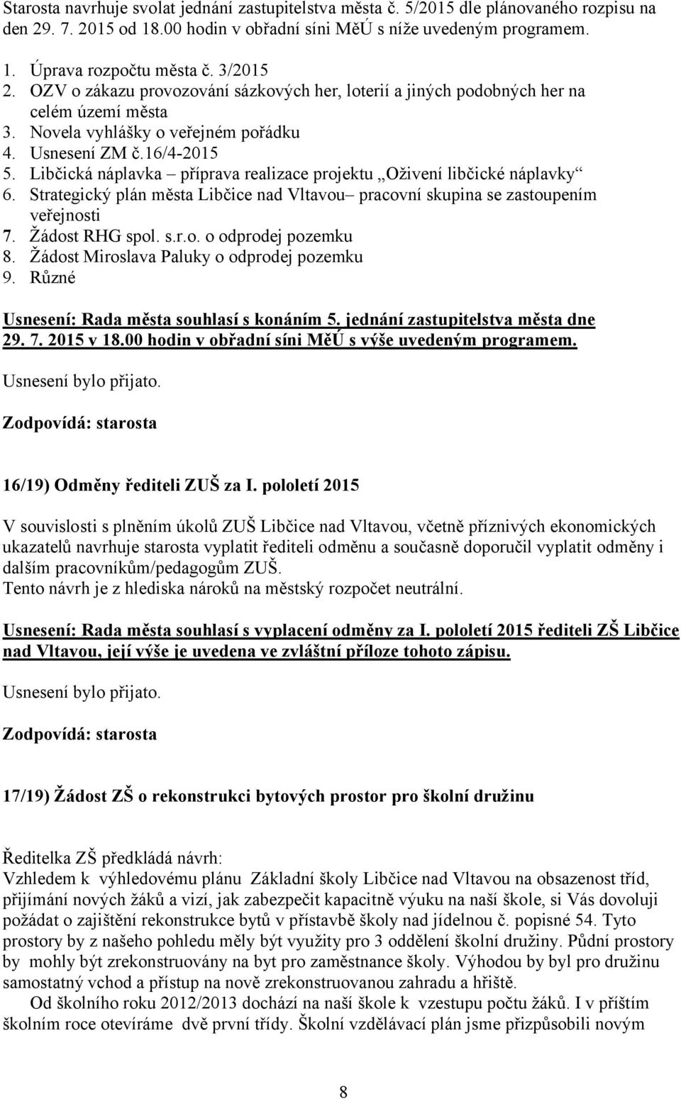 Libčická náplavka příprava realizace projektu Oživení libčické náplavky 6. Strategický plán města Libčice nad Vltavou pracovní skupina se zastoupením veřejnosti 7. Žádost RHG spol. s.r.o. o odprodej pozemku 8.