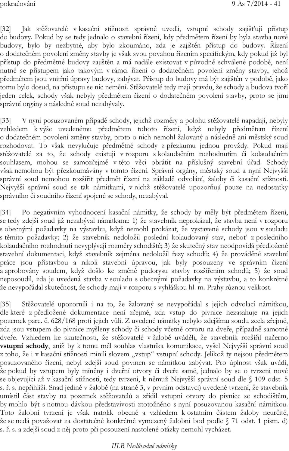 Řízení o dodatečném povolení změny stavby je však svou povahou řízením specifickým, kdy pokud již byl přístup do předmětné budovy zajištěn a má nadále existovat v původně schválené podobě, není nutné