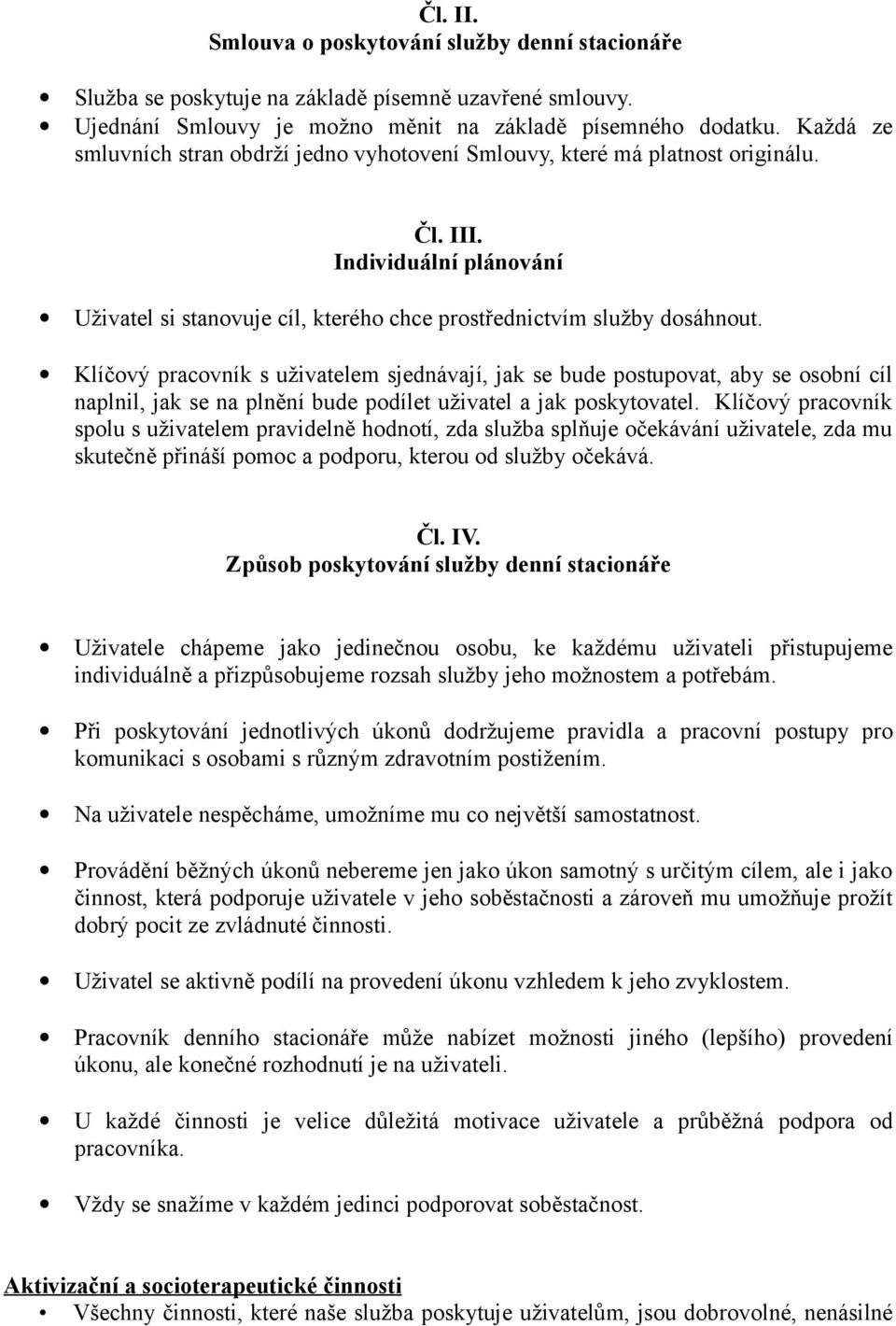 Klíčový pracovník s uživatelem sjednávají, jak se bude postupovat, aby se osobní cíl naplnil, jak se na plnění bude podílet uživatel a jak poskytovatel.