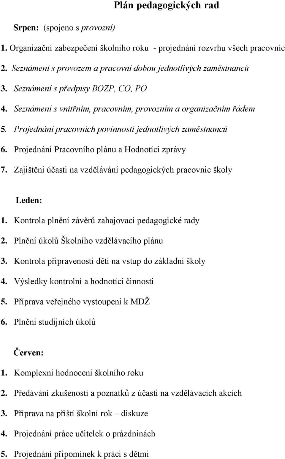 Zajištění účasti na vzdělávání pedaggických pracvnic škly Leden: 1. Kntrla plnění závěrů zahajvací pedaggické rady 2. Plnění úklů Šklníh vzdělávacíh plánu 3.