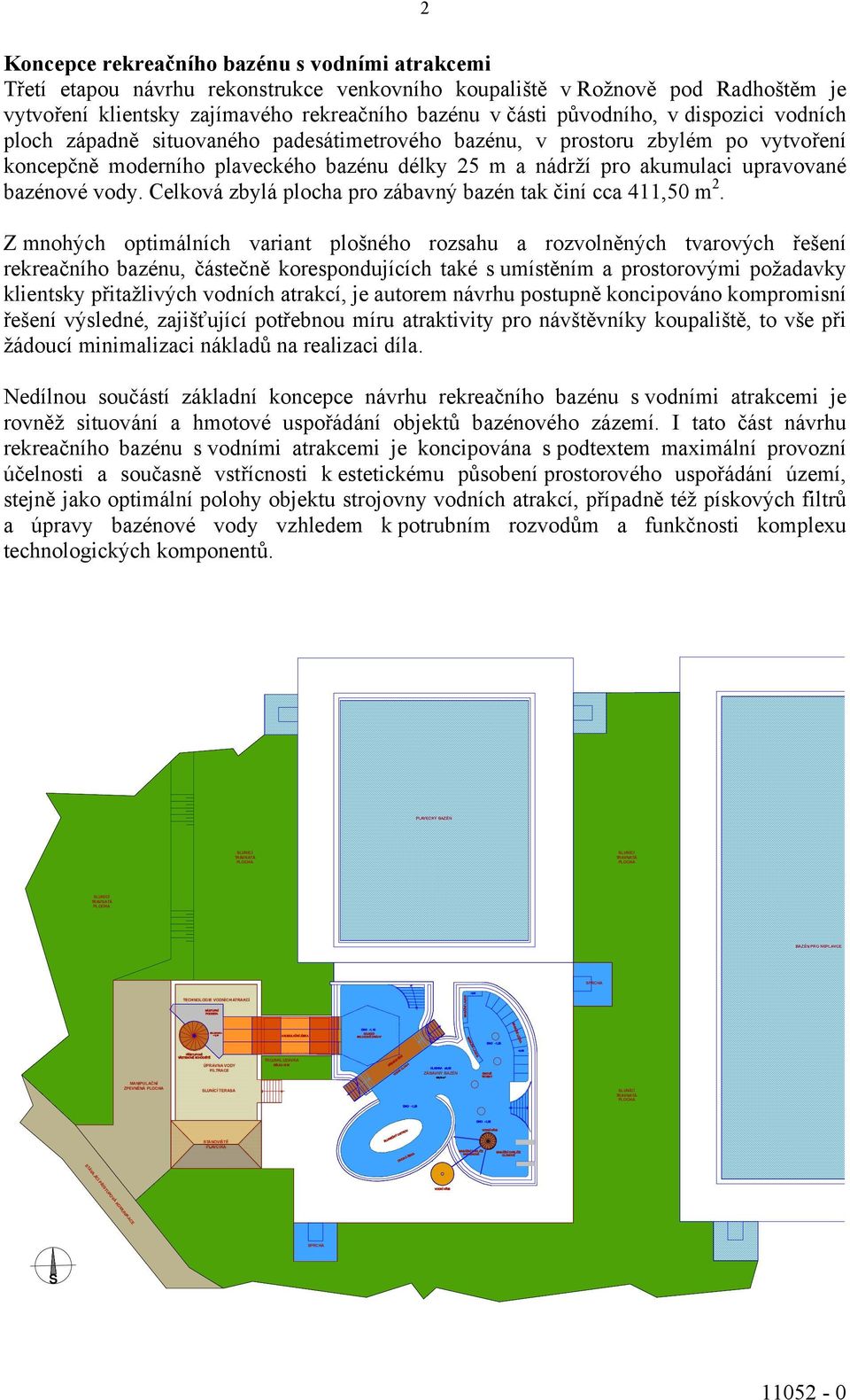 Rožnově pod Radhoštěm je vytvoření klientsky zajímavého rekreačního bazénu v části původního, v dispozici vodních ploch západně situovaného padesátimetrového bazénu, v prostoru zbylém po vytvoření