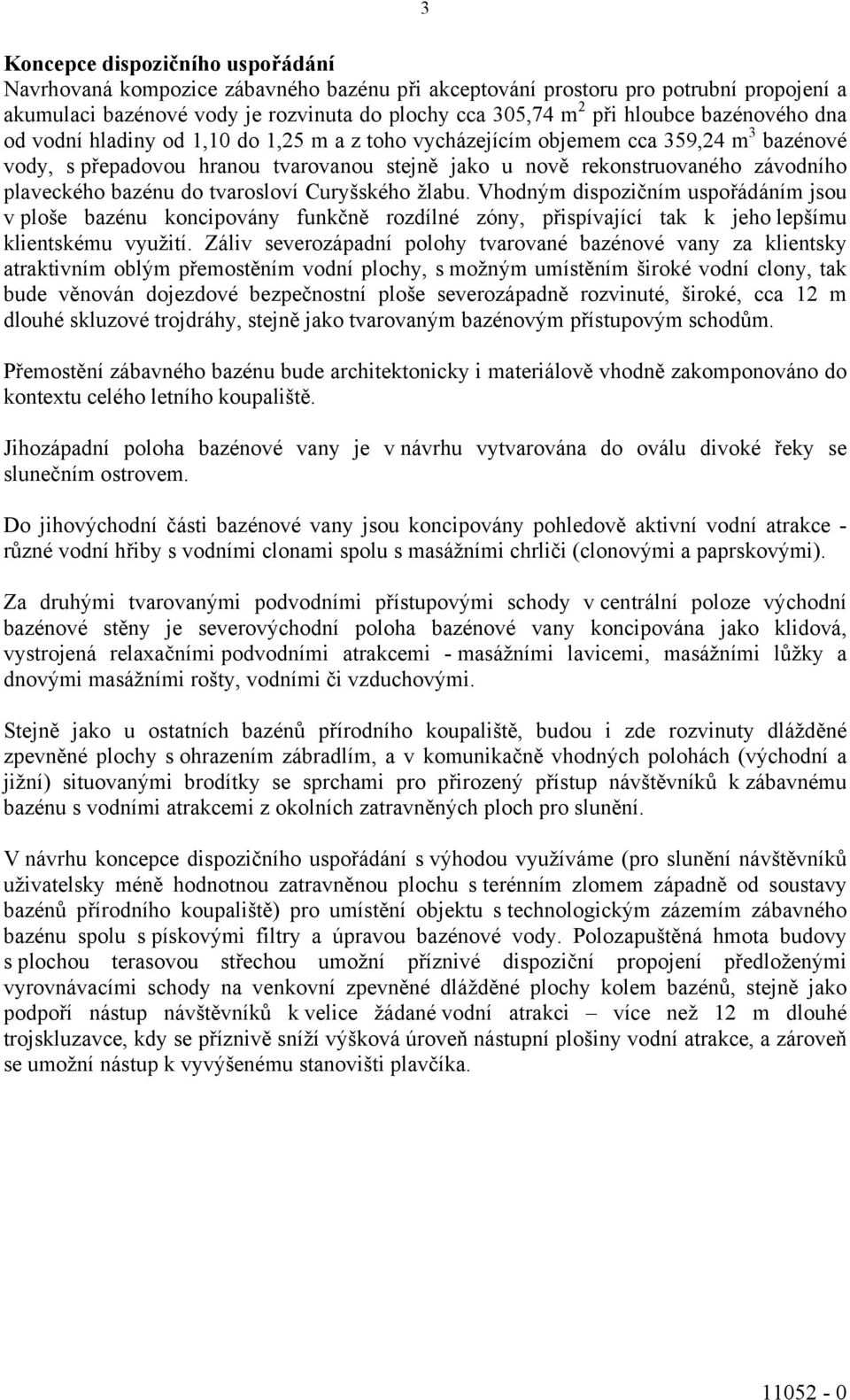 bazénu do tvarosloví Curyšského žlabu. Vhodným dispozičním uspořádáním jsou v ploše bazénu koncipovány funkčně rozdílné zóny, přispívající tak k jeho lepšímu klientskému využití.