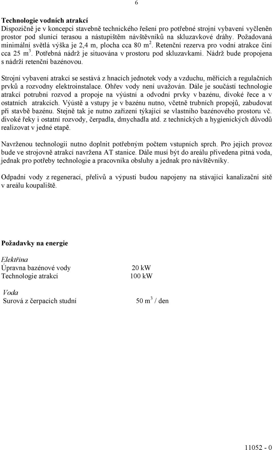 Nádrž bude propojena s nádrží retenční bazénovou. Strojní vybavení atrakcí se sestává z hnacích jednotek vody a vzduchu, měřících a regulačních prvků a rozvodny elektroinstalace.