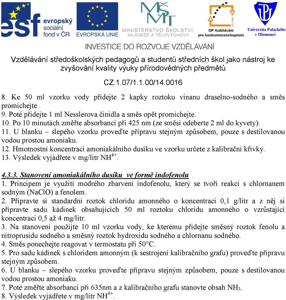 Hmotnostní koncentraci amoniakálního dusíku ve vzorku určete z kalibrační křivky. 13. Výsledek vyjádřete v mg/litr NH 4+. 4.3.3. Stanovení amoniakálního dusíku ve formě indofenolu 1.