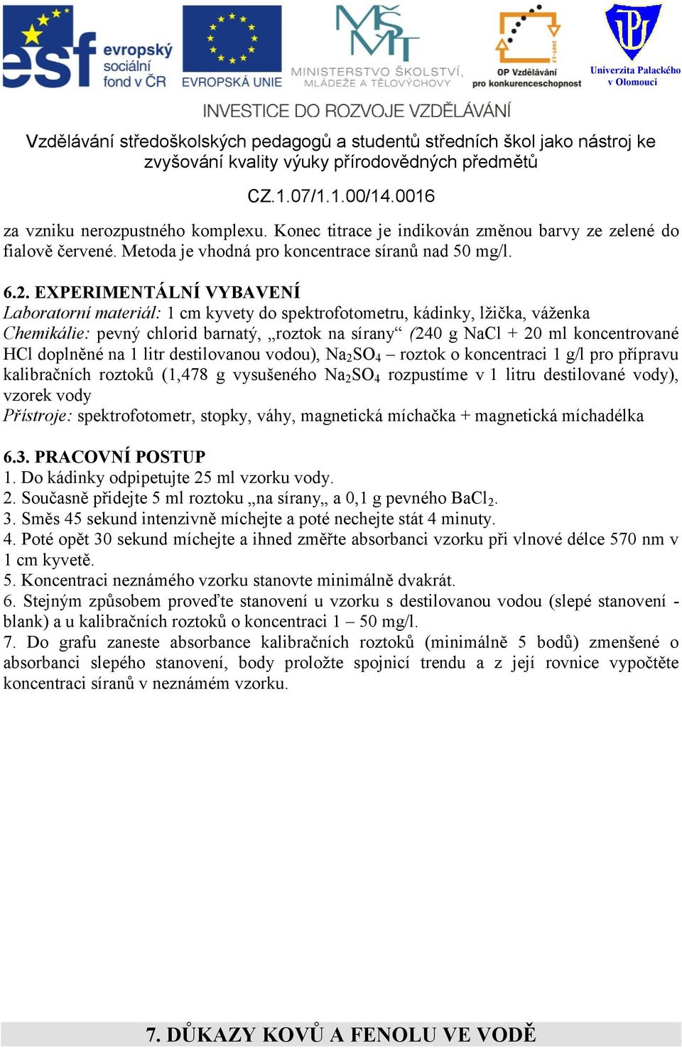 doplněné na 1 litr destilovanou vodou), Na 2 SO 4 roztok o koncentraci 1 g/l pro přípravu kalibračních roztoků (1,478 g vysušeného Na 2 SO 4 rozpustíme v 1 litru destilované vody), vzorek vody